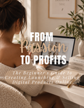 From Passion to Profits: The Beginner’s Guide to Creating, Launching & Selling Digital Products Online